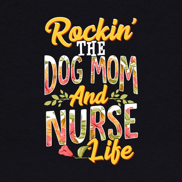 Rockin The Dog Mom and Nurse Life Funny Dog Lover Gift T-Shirt by Dr_Squirrel